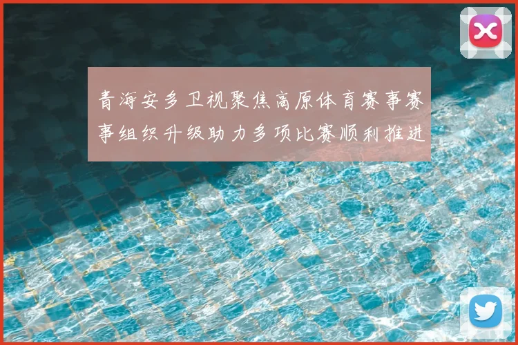 青海安多卫视聚焦高原体育赛事赛事组织升级助力多项比赛顺利推进