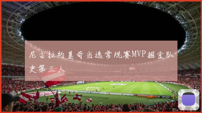 尼古拉约基奇当选常规赛MVP掘金队史第三人