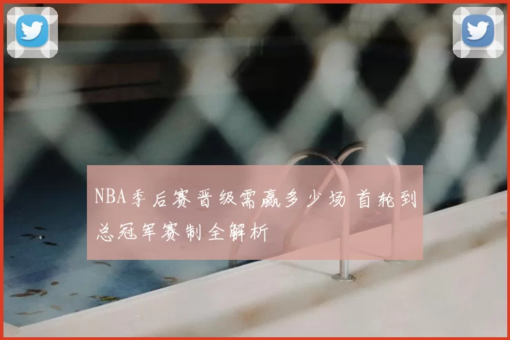 NBA季后赛晋级需赢多少场 首轮到总冠军赛制全解析