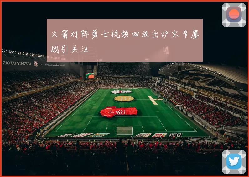 火箭对阵勇士视频回放出炉末节鏖战引关注