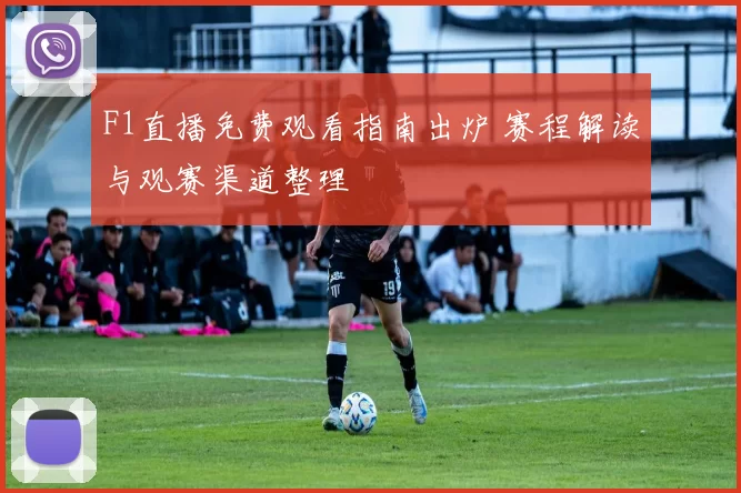 F1直播免费观看指南出炉 赛程解读与观赛渠道整理