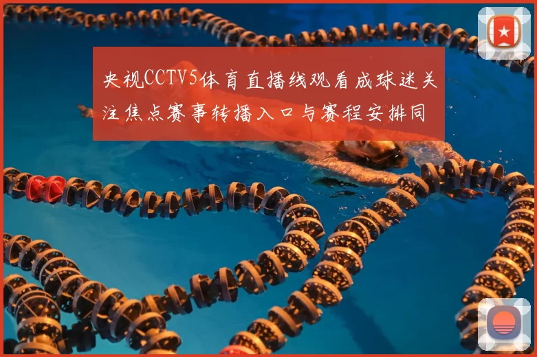 央视CCTV5体育直播线观看成球迷关注焦点赛事转播入口与赛程安排同步发布