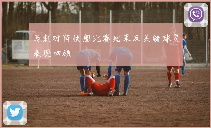 马刺对阵快船比赛结果及关键球员表现回顾