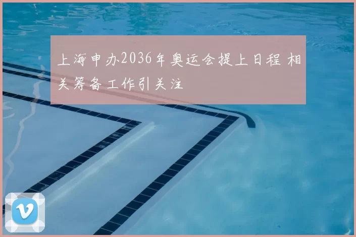 上海申办2036年奥运会提上日程 相关筹备工作引关注